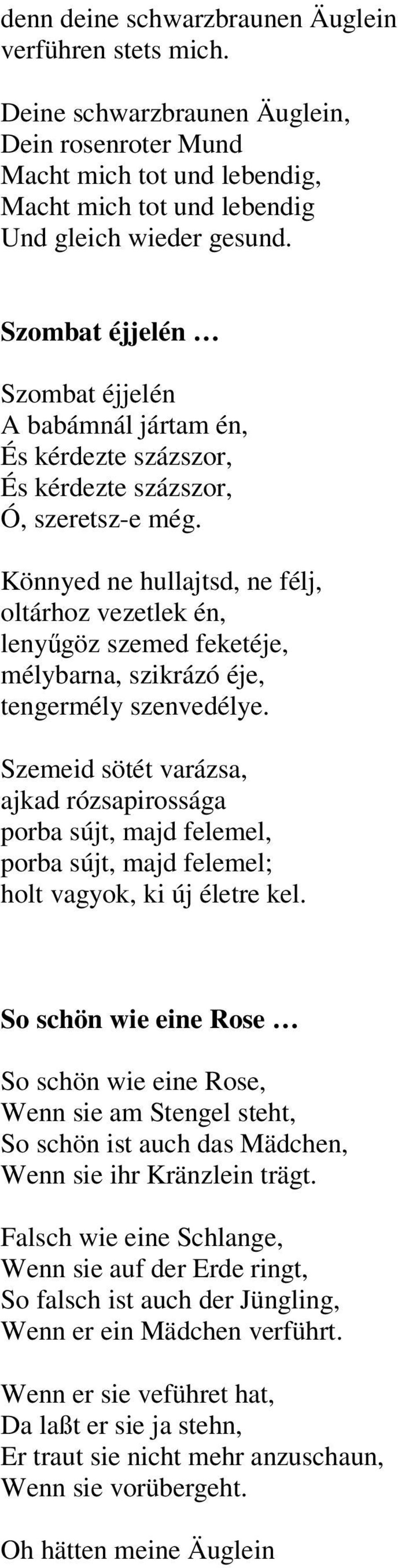 Könnyed ne hullajtsd, ne félj, oltárhoz vezetlek én, lenyűgöz szemed feketéje, mélybarna, szikrázó éje, tengermély szenvedélye.