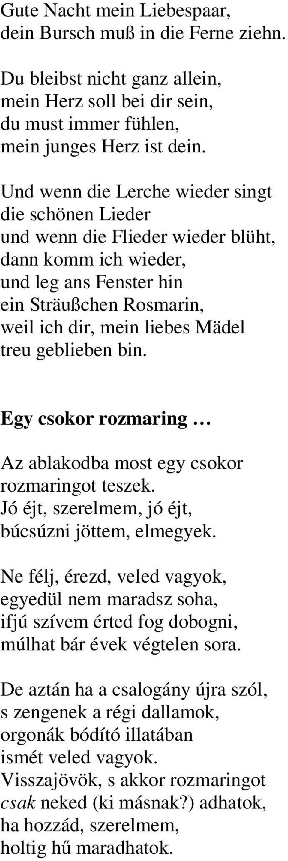 geblieben bin. Egy csokor rozmaring Az ablakodba most egy csokor rozmaringot teszek. Jó éjt, szerelmem, jó éjt, búcsúzni jöttem, elmegyek.