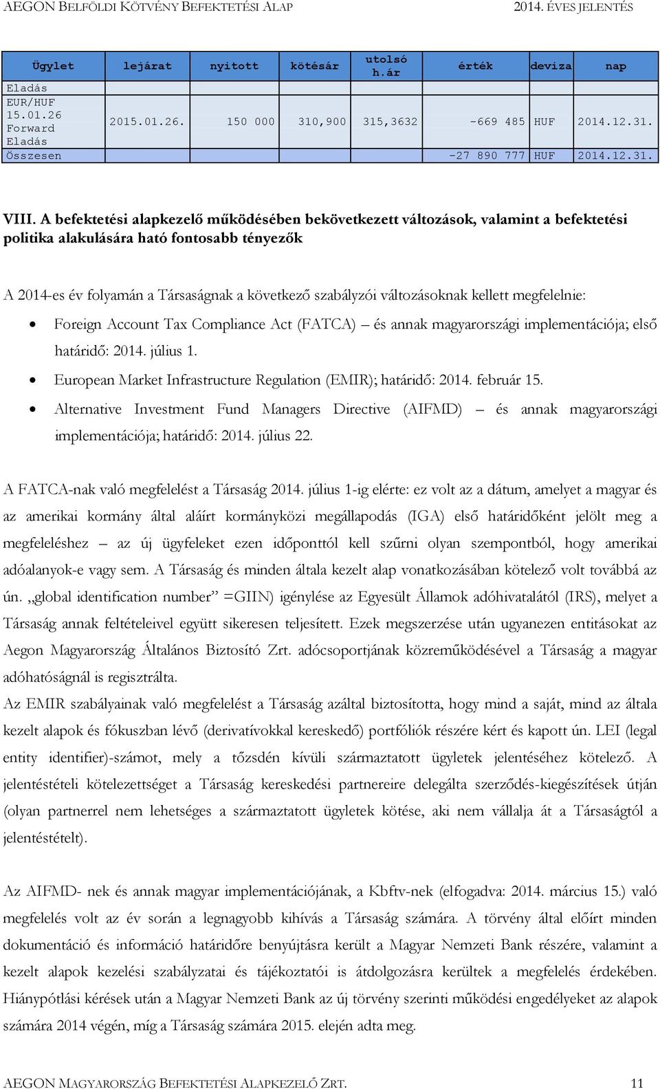 változásoknak kellett megfelelnie: Foreign Account Tax Compliance Act (FATCA) és annak magyarországi implementációja; első határidő: 2014. július 1.