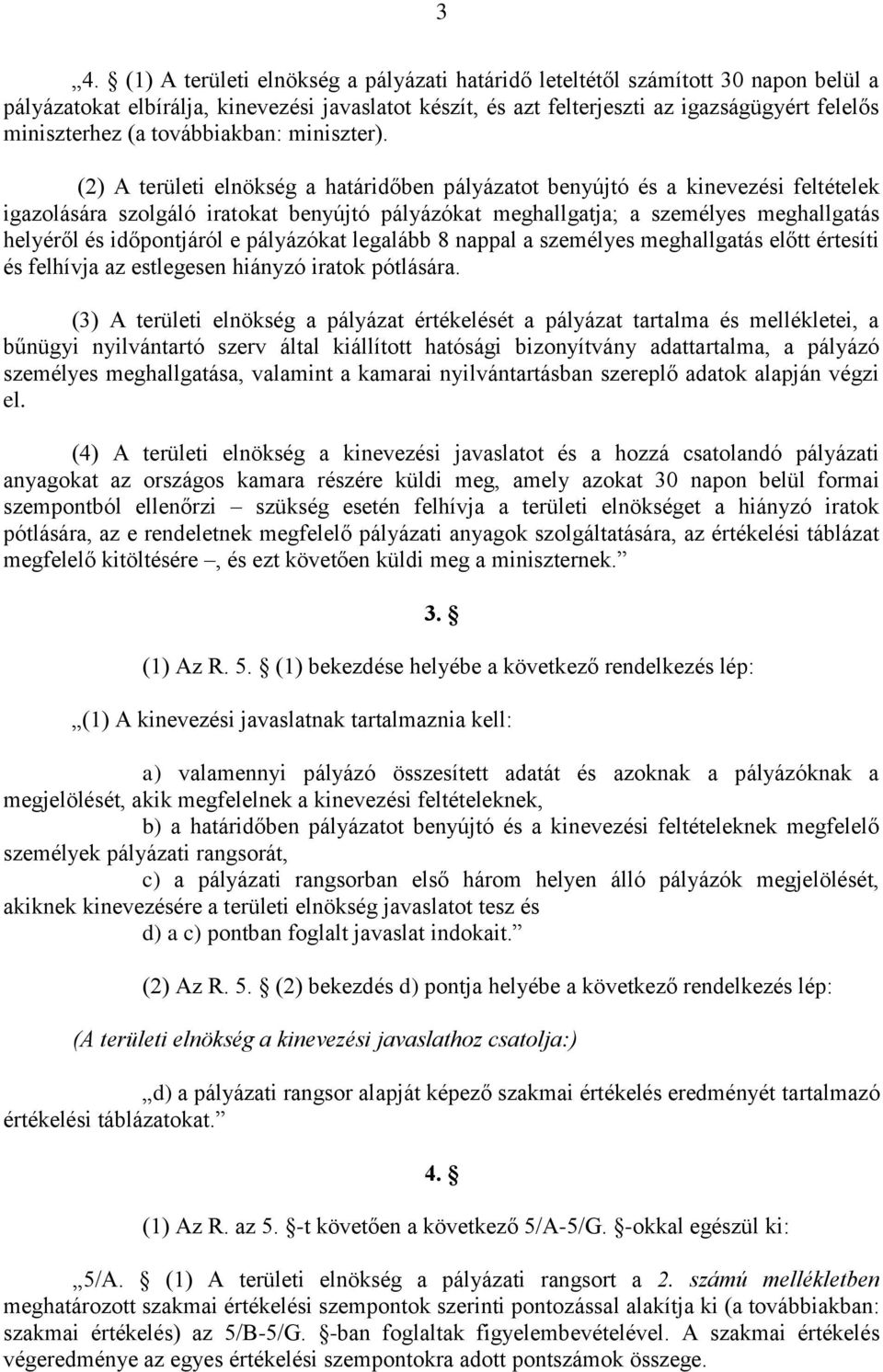 (2) A területi elnökség a határidőben pályázatot benyújtó és a kinevezési feltételek igazolására szolgáló iratokat benyújtó pályázókat meghallgatja; a személyes meghallgatás helyéről és időpontjáról