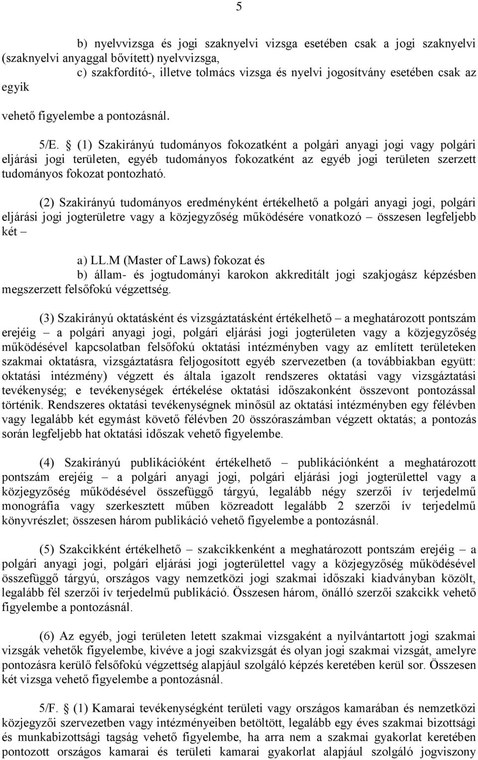 (1) Szakirányú tudományos fokozatként a polgári anyagi jogi vagy polgári eljárási jogi területen, egyéb tudományos fokozatként az egyéb jogi területen szerzett tudományos fokozat pontozható.