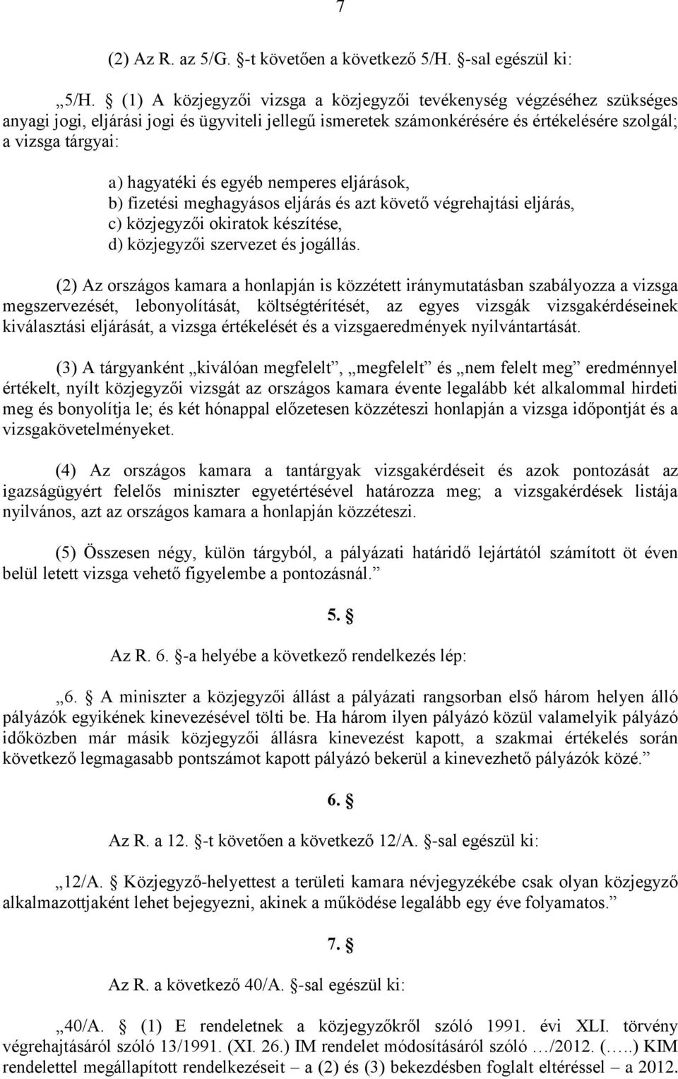 és egyéb nemperes eljárások, b) fizetési meghagyásos eljárás és azt követő végrehajtási eljárás, c) közjegyzői okiratok készítése, d) közjegyzői szervezet és jogállás.