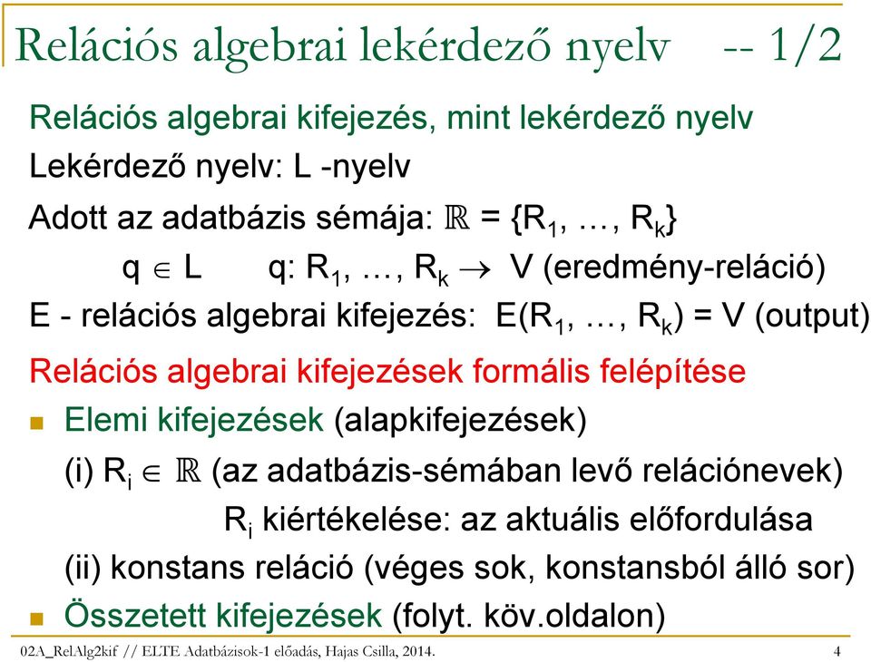 felépítése Elemi kifejezések (alapkifejezések) (i) R i R(az adatbázis-sémában levı relációnevek) R i kiértékelése: az aktuális elıfordulása (ii)