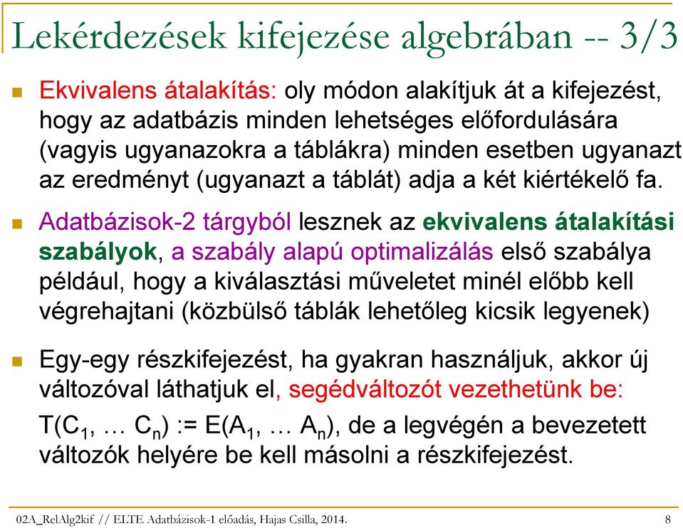 Adatbázisok-2 tárgyból lesznek az ekvivalens átalakítási szabályok, a szabály alapú optimalizálás elsı szabálya például, hogy a kiválasztási mőveletet minél elıbb kell végrehajtani (közbülsı