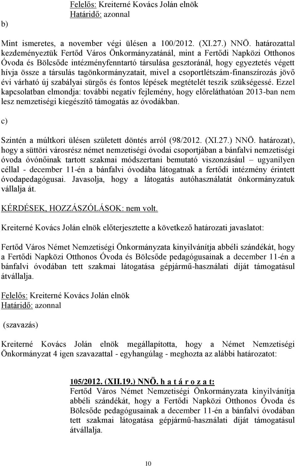 tagönkormányzatait, mivel a csoportlétszám-finanszírozás jövő évi várható új szabályai sürgős és fontos lépések megtételét teszik szükségessé.