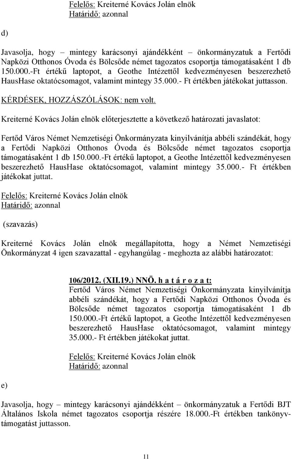 Kreiterné Kovács Jolán elnök előterjesztette a következő határozati javaslatot: Fertőd Város Német Nemzetiségi Önkormányzata kinyilvánítja abbéli szándékát, hogy a Fertődi Napközi Otthonos Óvoda és