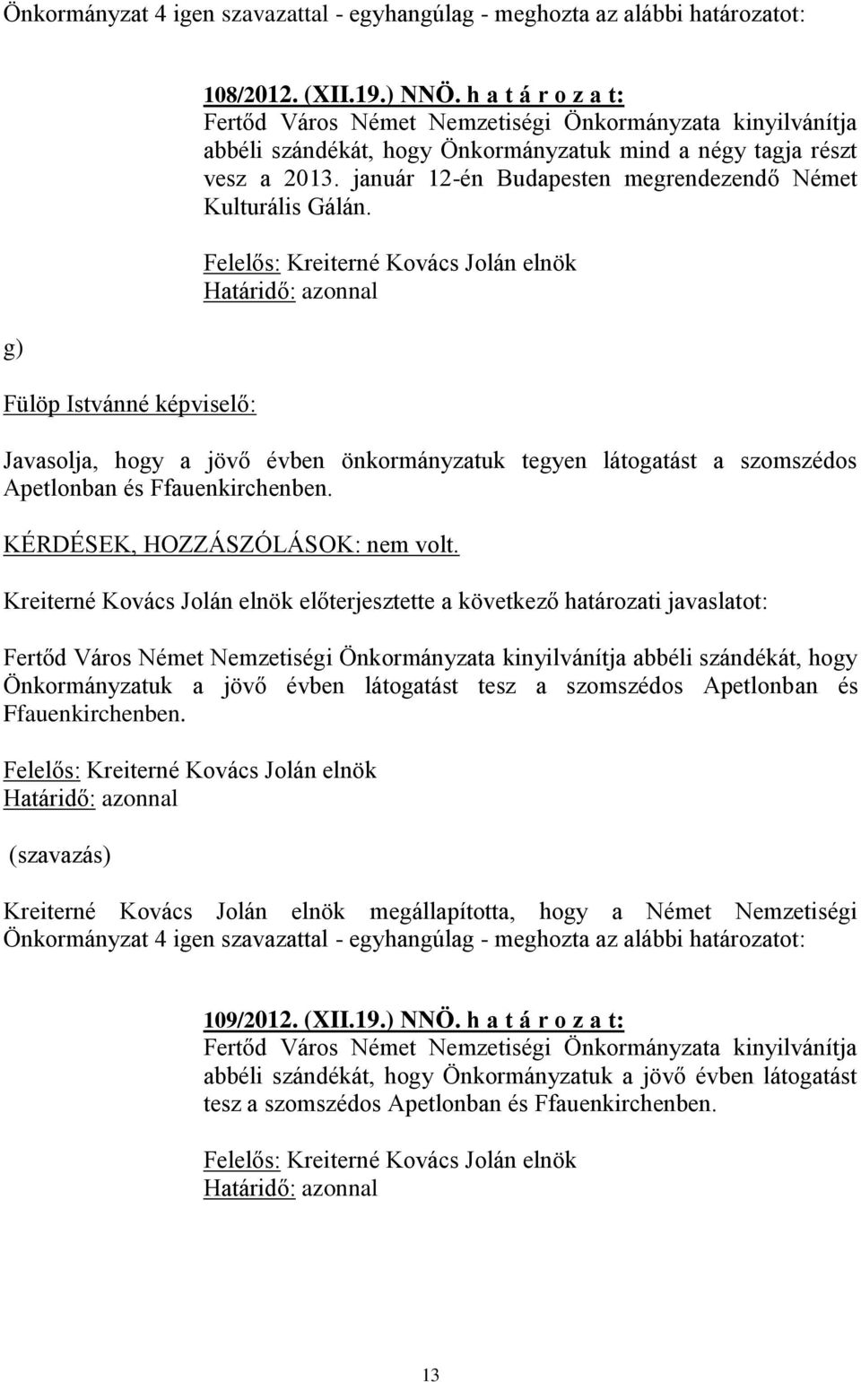 január 12-én Budapesten megrendezendő Német Kulturális Gálán. Javasolja, hogy a jövő évben önkormányzatuk tegyen látogatást a szomszédos Apetlonban és Ffauenkirchenben.