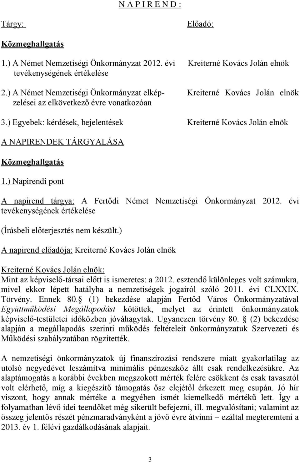 ) Egyebek: kérdések, bejelentések Kreiterné Kovács Jolán elnök A NAPIRENDEK TÁRGYALÁSA Közmeghallgatás 1.) Napirendi pont A napirend tárgya: A Fertődi Német Nemzetiségi Önkormányzat 2012.