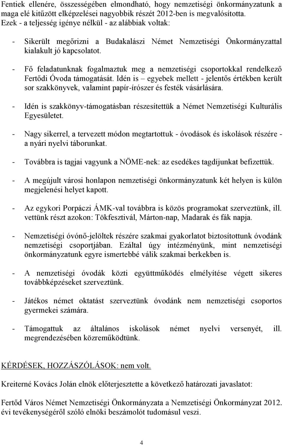 - Fő feladatunknak fogalmaztuk meg a nemzetiségi csoportokkal rendelkező Fertődi Óvoda támogatását.