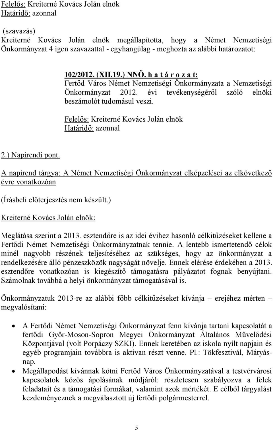 A napirend tárgya: A Német Nemzetiségi Önkormányzat elképzelései az elkövetkező évre vonatkozóan (Írásbeli előterjesztés nem készült.) Kreiterné Kovács Jolán elnök: Meglátása szerint a 2013.