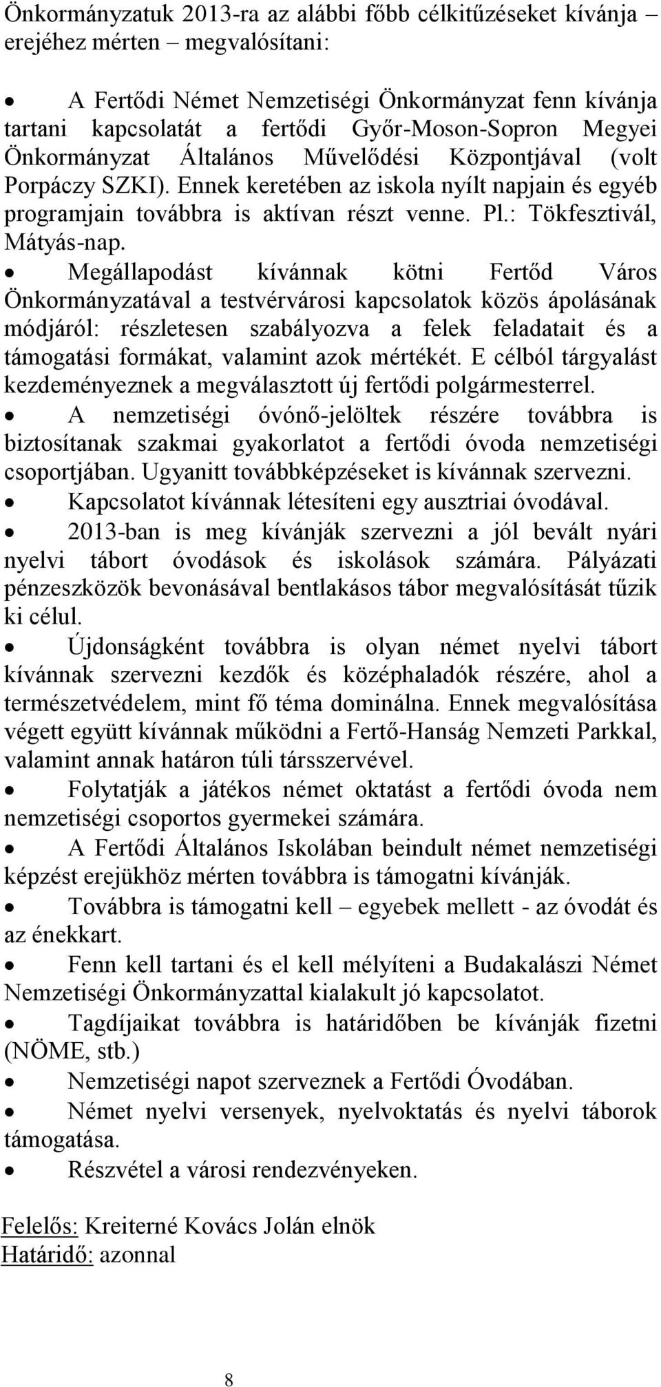 Megállapodást kívánnak kötni Fertőd Város Önkormányzatával a testvérvárosi kapcsolatok közös ápolásának módjáról: részletesen szabályozva a felek feladatait és a támogatási formákat, valamint azok