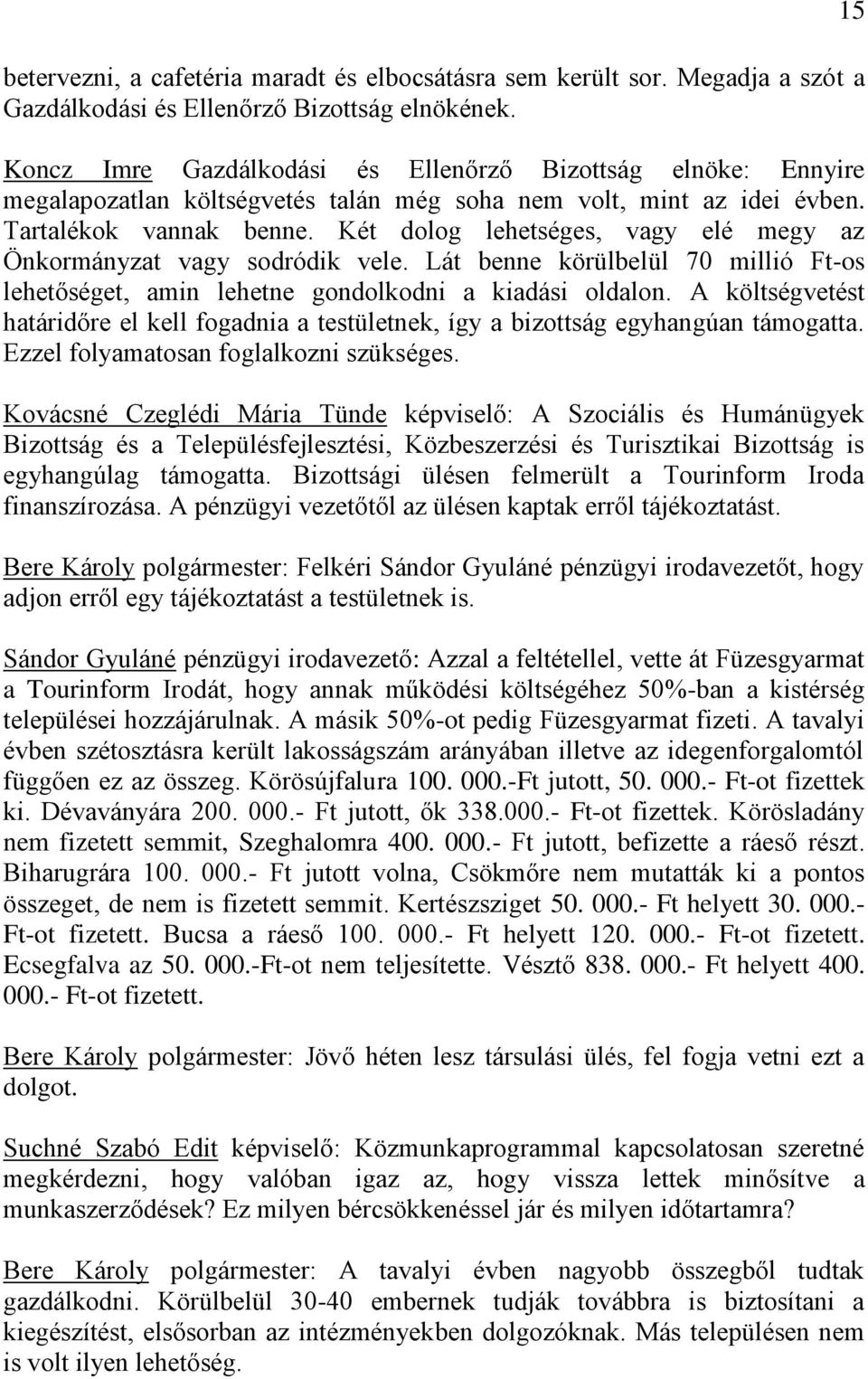 Két dolog lehetséges, vagy elé megy az Önkormányzat vagy sodródik vele. Lát benne körülbelül 70 millió Ft-os lehetőséget, amin lehetne gondolkodni a kiadási oldalon.