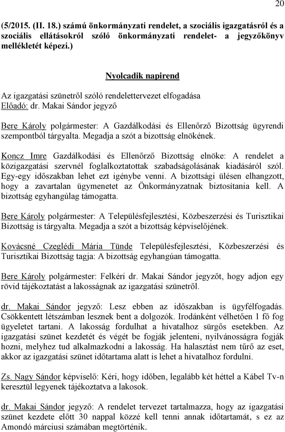 Makai Sándor jegyző Bere Károly polgármester: A Gazdálkodási és Ellenőrző Bizottság ügyrendi szempontból tárgyalta. Megadja a szót a bizottság elnökének.