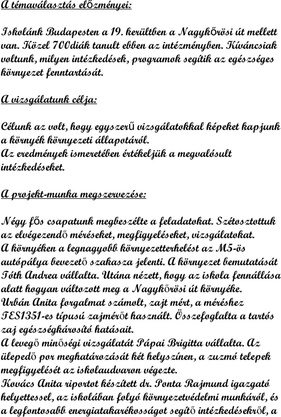 A vizsgálatunk célja: Célunk az volt, hogy egyszerű vizsgálatokkal képeket kapjunk a környék környezeti állapotáról. Az eredmények ismeretében értékeljük a megvalósult intézkedéseket.