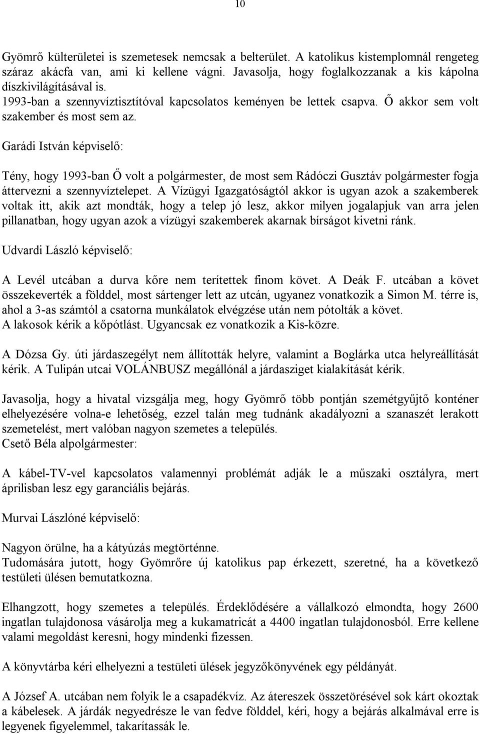 Tény, hogy 1993-ban Ő volt a polgármester, de most sem Rádóczi Gusztáv polgármester fogja áttervezni a szennyvíztelepet.