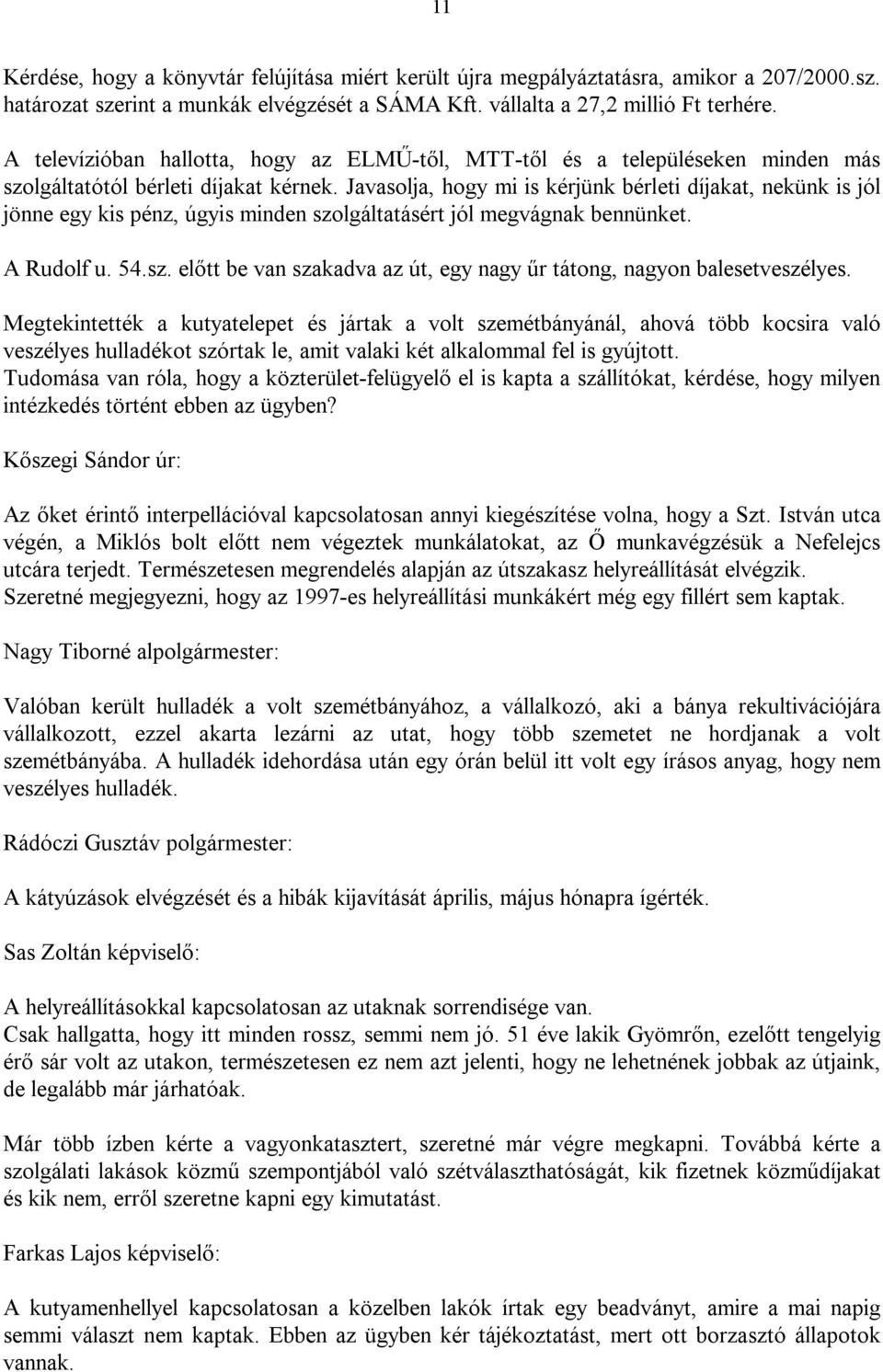 Javasolja, hogy mi is kérjünk bérleti díjakat, nekünk is jól jönne egy kis pénz, úgyis minden szolgáltatásért jól megvágnak bennünket. A Rudolf u. 54.sz. előtt be van szakadva az út, egy nagy űr tátong, nagyon balesetveszélyes.