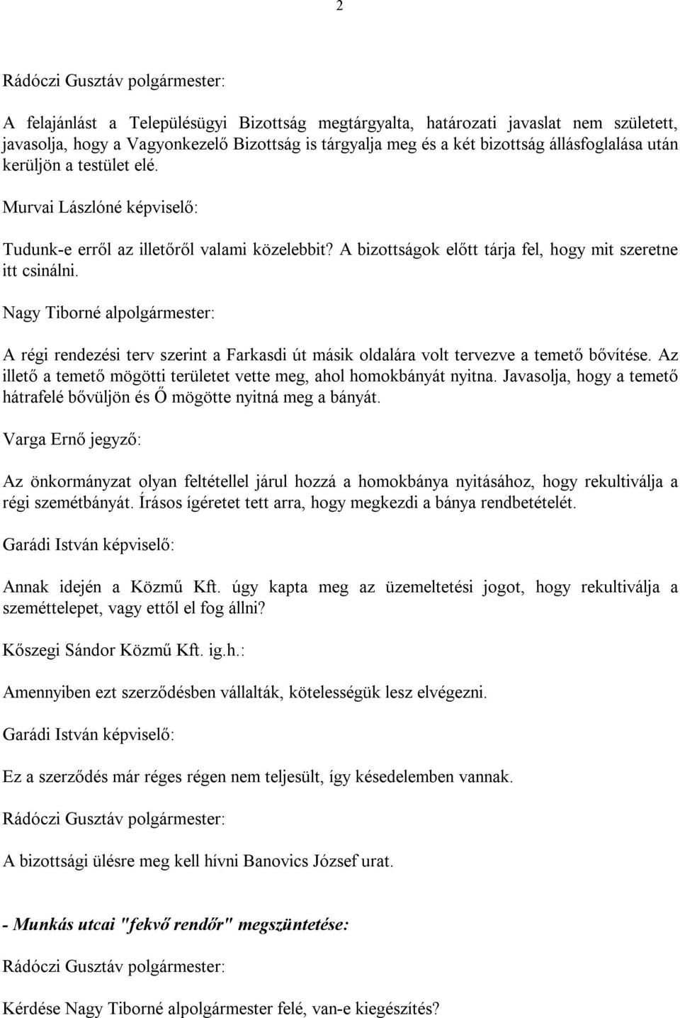 Nagy Tiborné alpolgármester: A régi rendezési terv szerint a Farkasdi út másik oldalára volt tervezve a temető bővítése. Az illető a temető mögötti területet vette meg, ahol homokbányát nyitna.