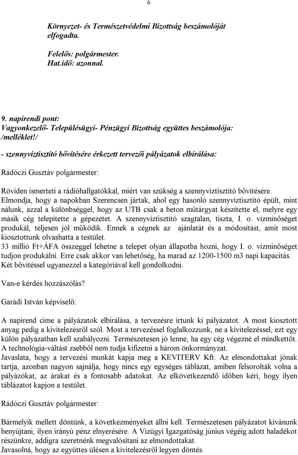 / - szennyvíztisztító bővítésére érkezett tervezői pályázatok elbírálása: Röviden ismerteti a rádióhallgatókkal, miért van szükség a szennyvíztisztító bővítésére.