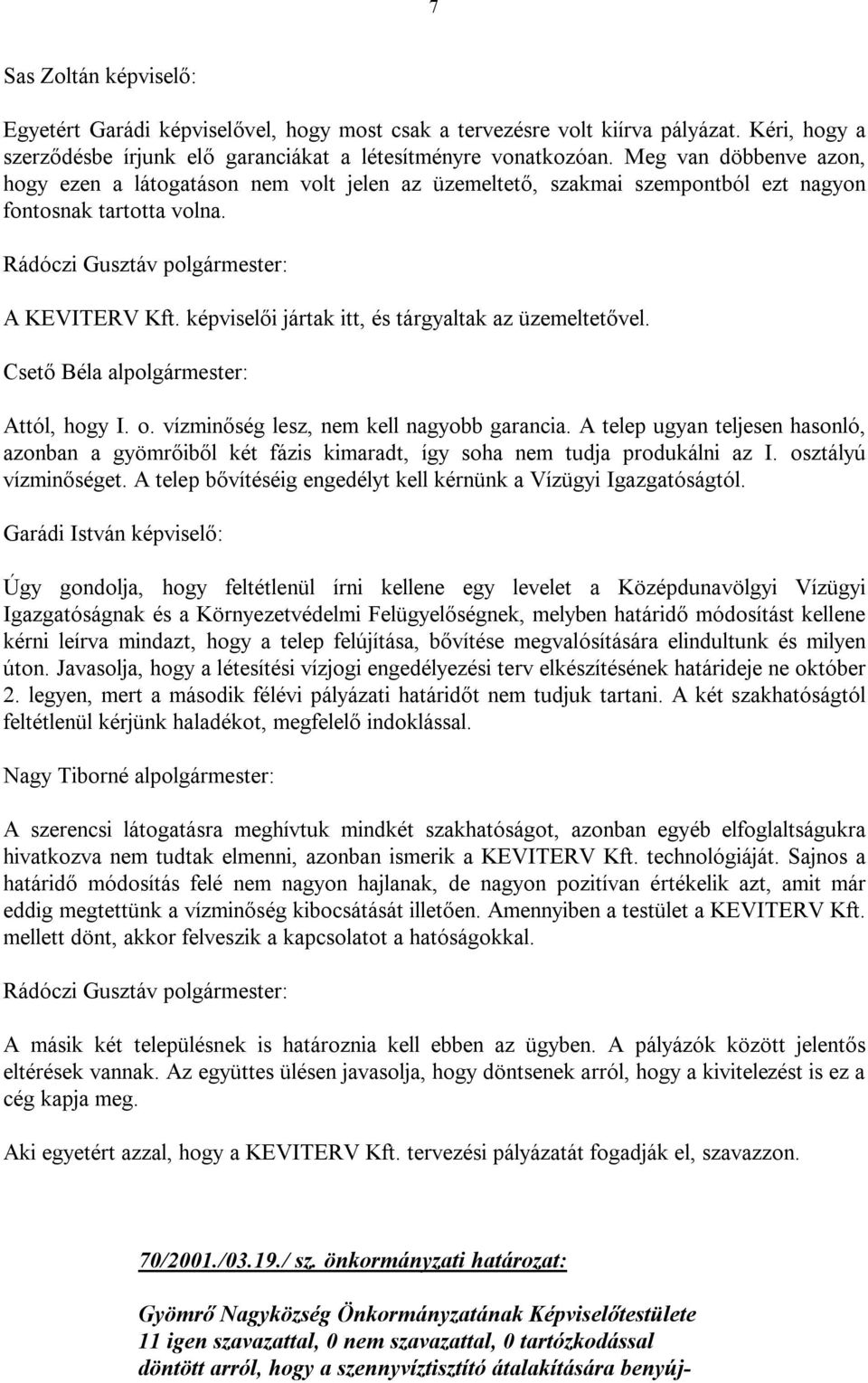 képviselői jártak itt, és tárgyaltak az üzemeltetővel. Csető Béla alpolgármester: Attól, hogy I. o. vízminőség lesz, nem kell nagyobb garancia.