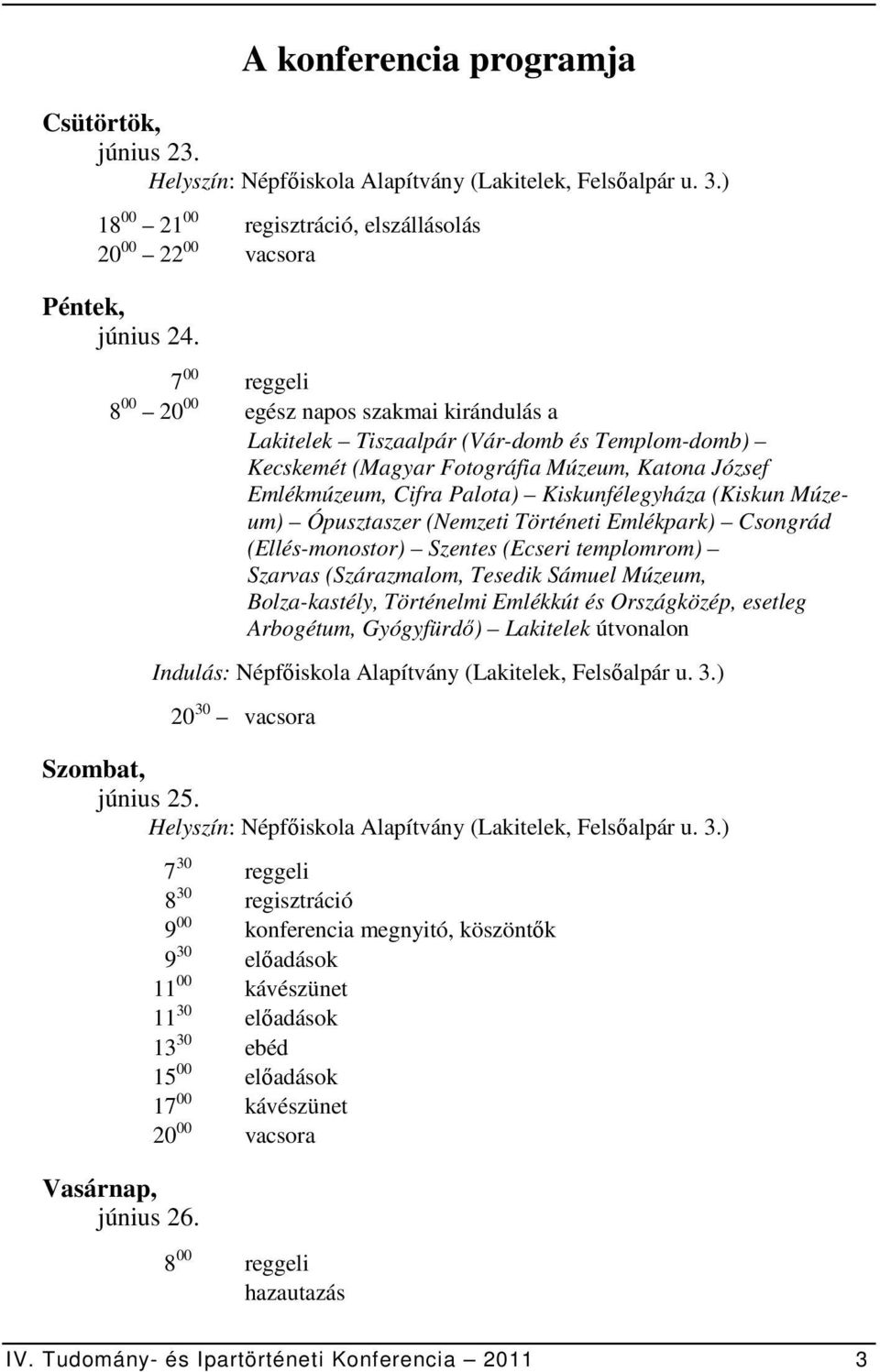 (Kiskun Múzeum) Ópusztaszer (Nemzeti Történeti Emlékpark) Csongrád (Ellés-monostor) Szentes (Ecseri templomrom) Szarvas (Szárazmalom, Tesedik Sámuel Múzeum, Bolza-kastély, Történelmi Emlékkút és