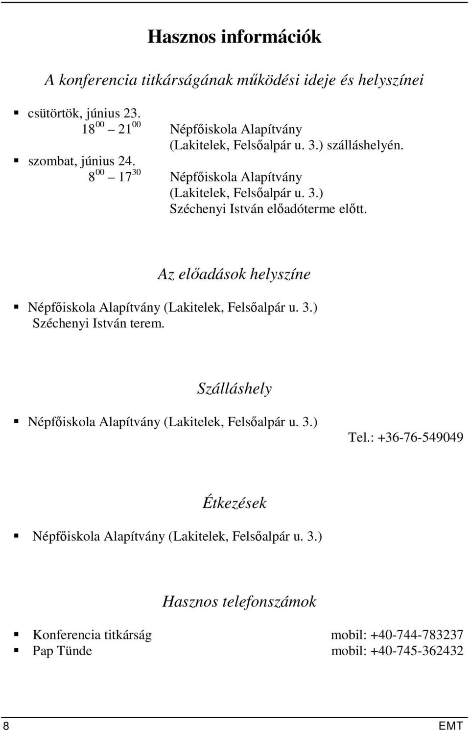 Az előadások helyszíne Népfőiskola Alapítvány (Lakitelek, Felsőalpár u. 3.) Széchenyi István terem. Szálláshely Népfőiskola Alapítvány (Lakitelek, Felsőalpár u. 3.) Tel.