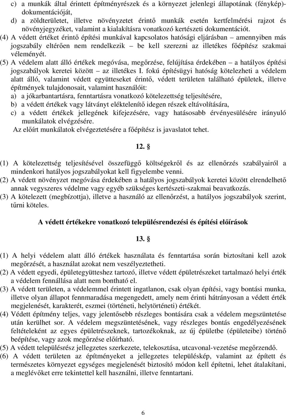 (4) A védett értéket érintő építési munkával kapcsolatos hatósági eljárásban amennyiben más jogszabály eltérően nem rendelkezik be kell szerezni az illetékes főépítész szakmai véleményét.