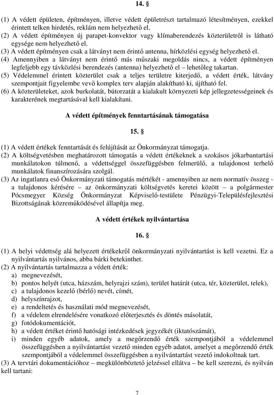 (3) A védett építményen csak a látványt nem érintő antenna, hírközlési egység helyezhető el.