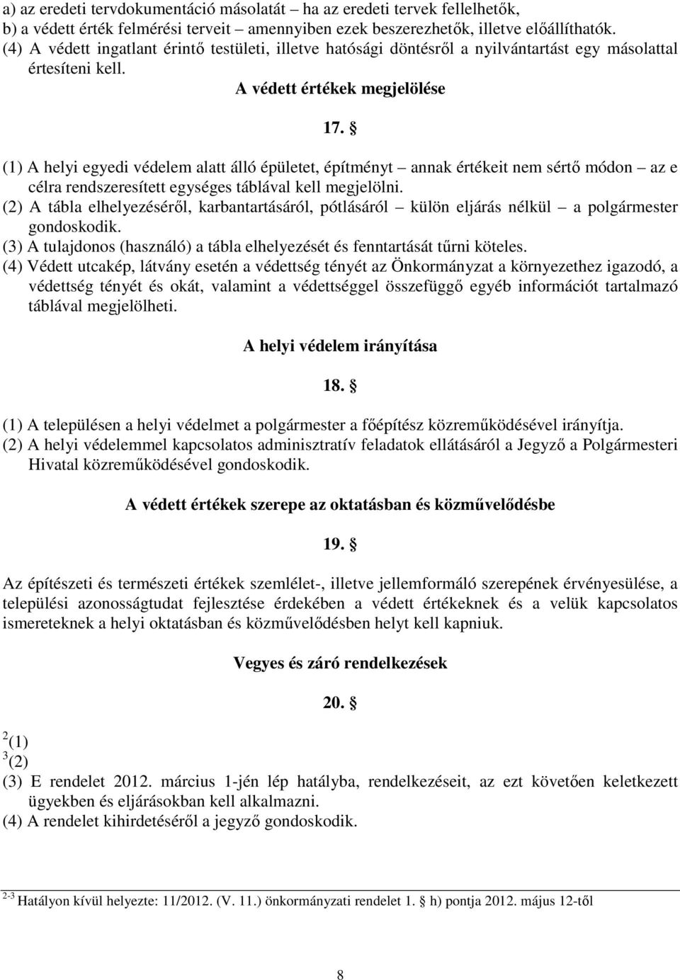 (1) A helyi egyedi védelem alatt álló épületet, építményt annak értékeit nem sértő módon az e célra rendszeresített egységes táblával kell megjelölni.