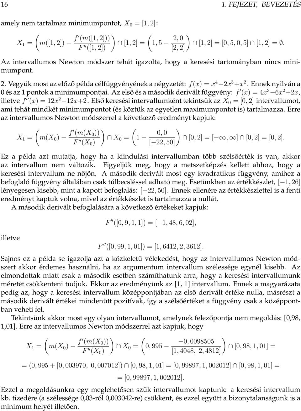 Ennek nyilván a 0 és az 1 pontok a minimumpontjai. Az első és a második derivált függvény: f (x) = 4x 3 6x 2 +2x, illetve f (x) = 12x 2 12x+2.