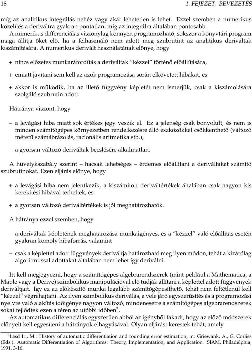 A numerikus derivált használatának előnye, hogy + nincs előzetes munkaráfordítás a deriváltak kézzel történő előállítására, + emiatt javítani sem kell az azok programozása során elkövetett hibákat,