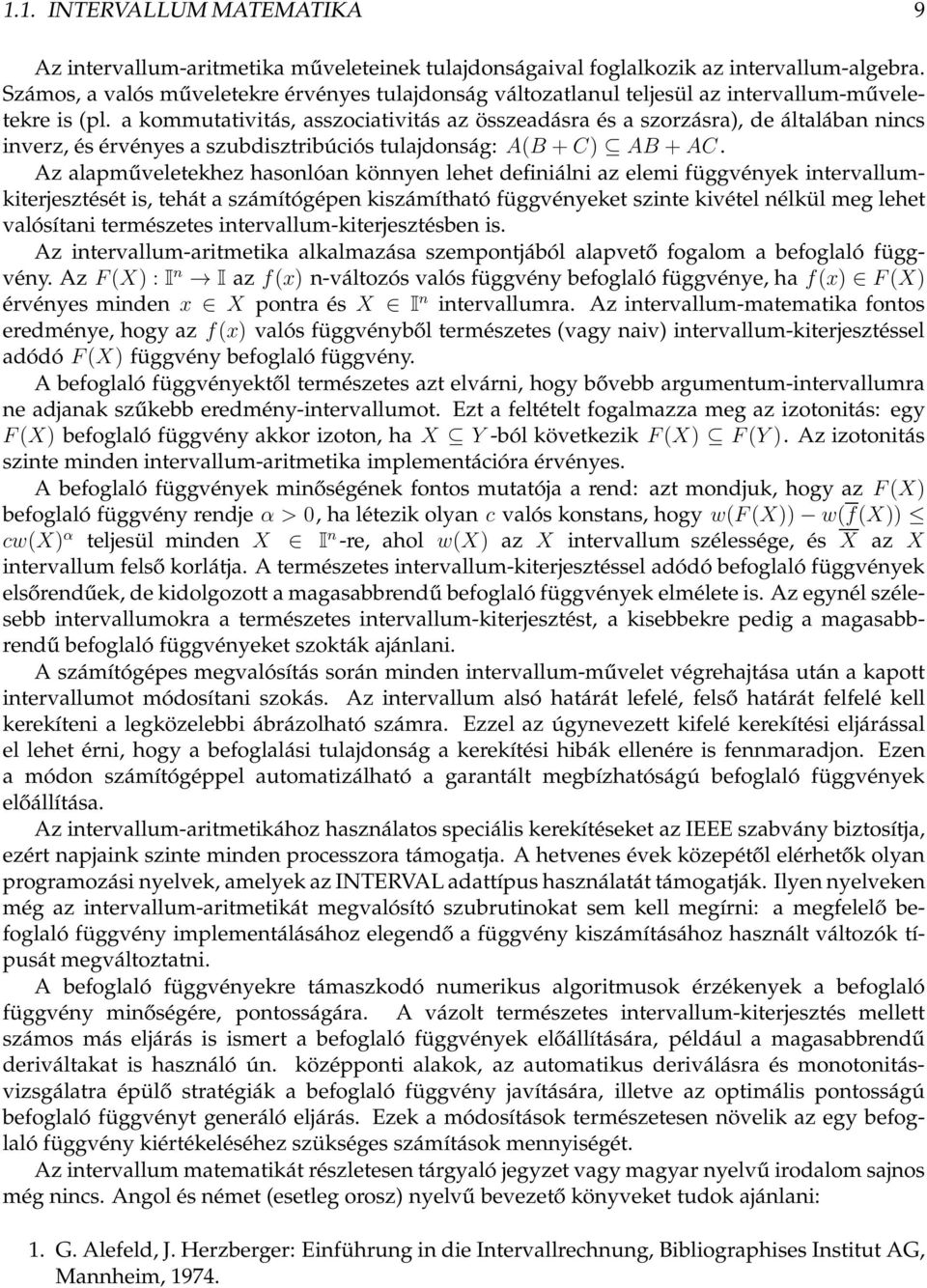 a kommutativitás, asszociativitás az összeadásra és a szorzásra), de általában nincs inverz, és érvényes a szubdisztribúciós tulajdonság: A(B + C) AB + AC.