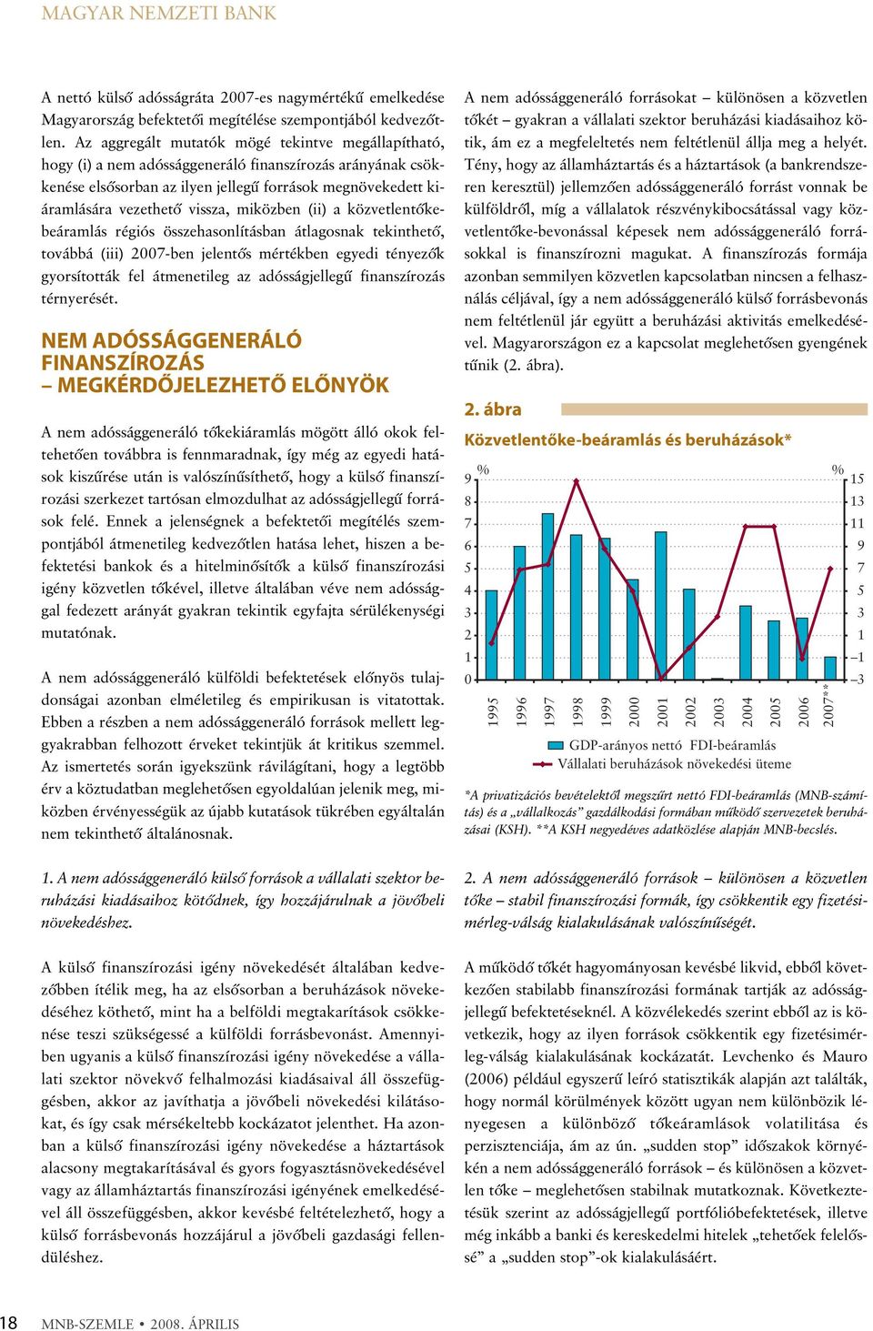 miközben (ii) a közvetlentõkebeáramlás régiós összehasonlításban átlagosnak tekinthetõ, továbbá (iii) 2007-ben jelentõs mértékben egyedi tényezõk gyorsították fel átmenetileg az adósságjellegû