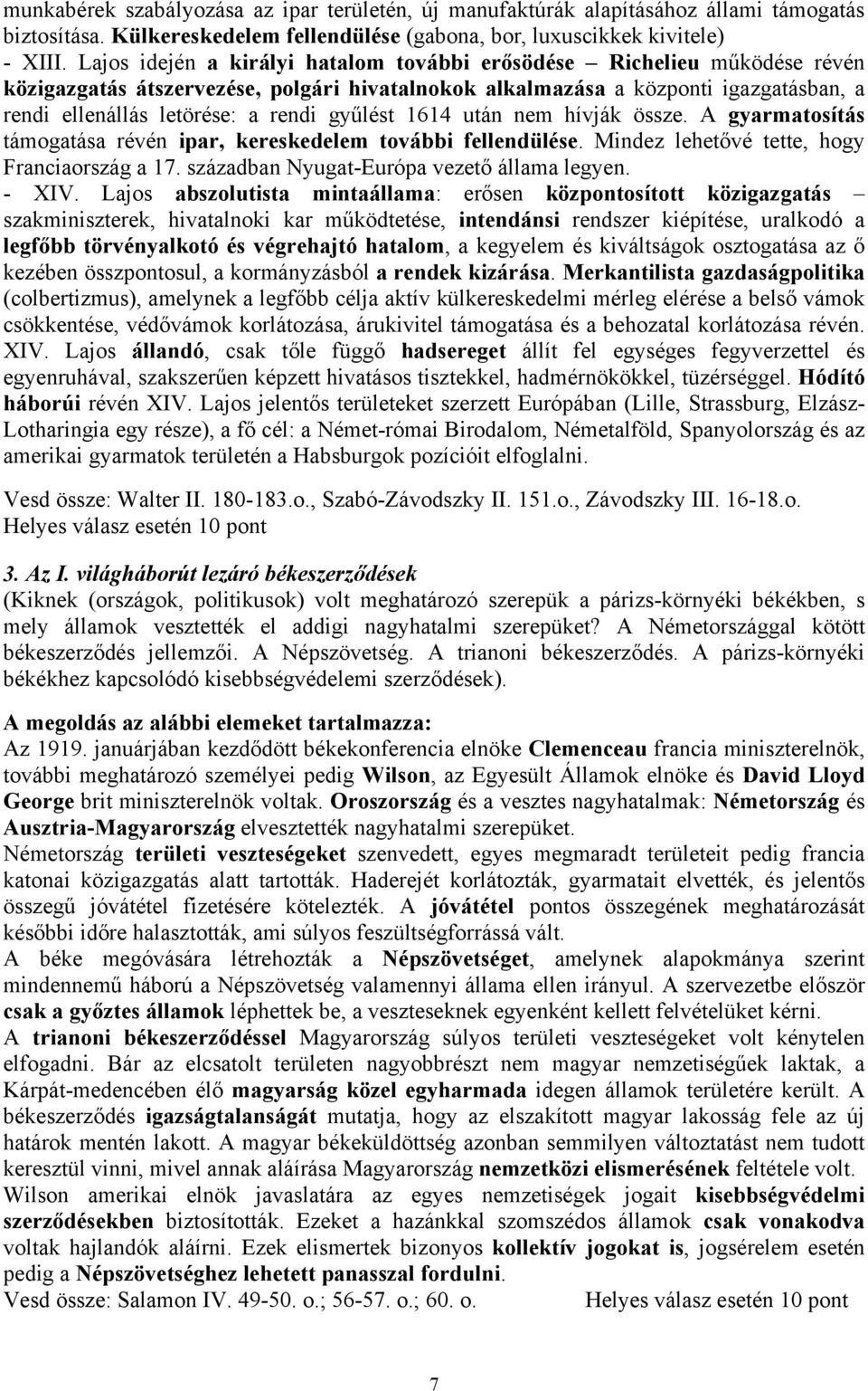 gyűlést 1614 után nem hívják össze. A gyarmatosítás támogatása révén ipar, kereskedelem további fellendülése. Mindez lehetővé tette, hogy Franciaország a 17.