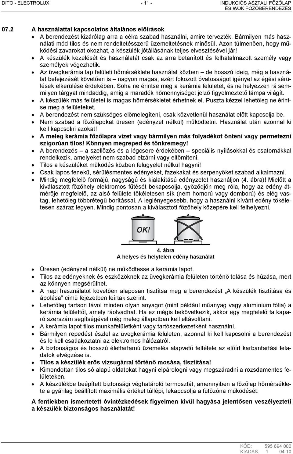 A készülék kezelését és használatát csak az arra betanított és felhatalmazott személy vagy személyek végezhetik.