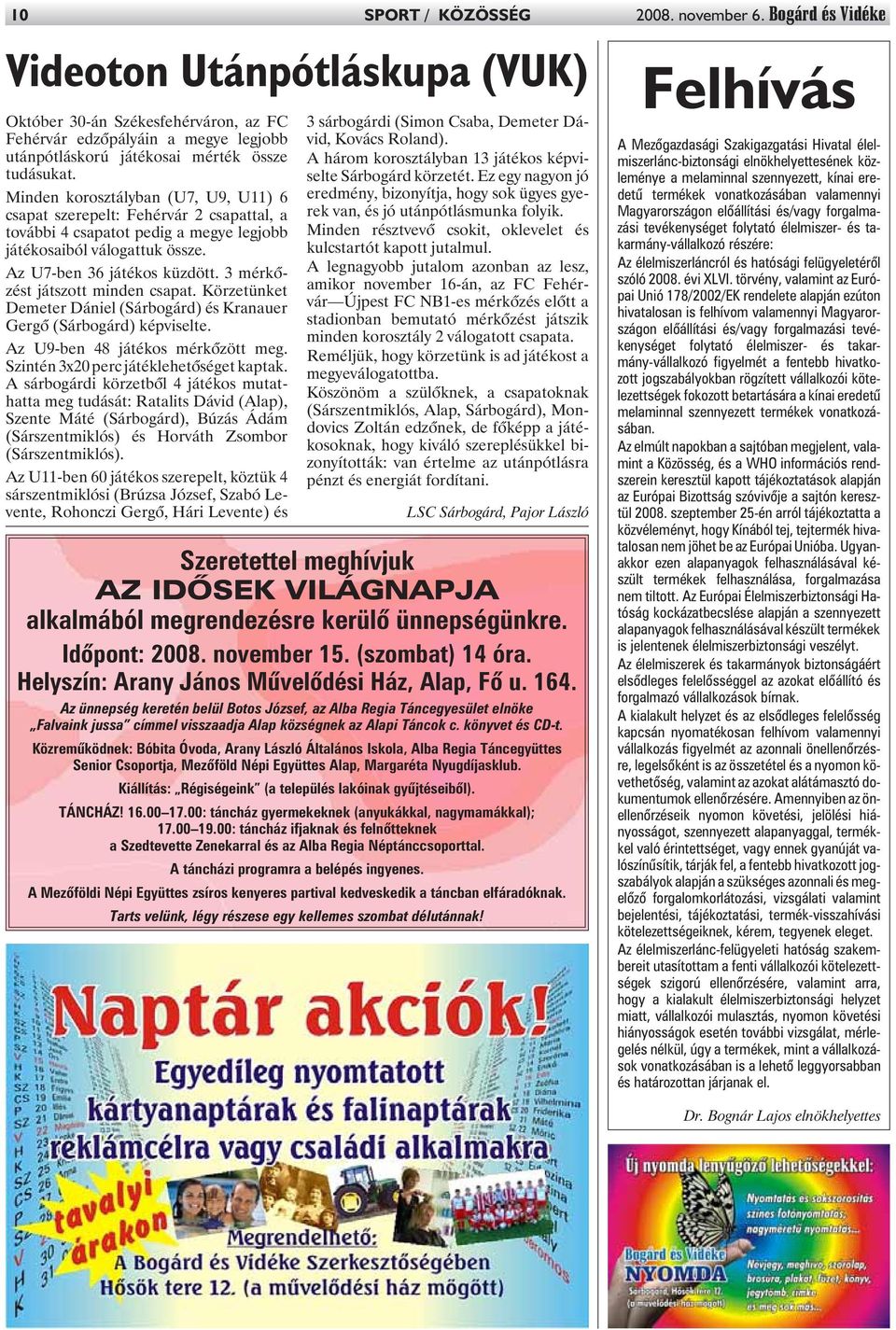 Minden korosztályban (U7, U9, U11) 6 csapat szerepelt: Fehérvár 2 csapattal, a további 4 csapatot pedig a megye legjobb játékosaiból válogattuk össze. Az U7-ben 36 játékos küzdött.