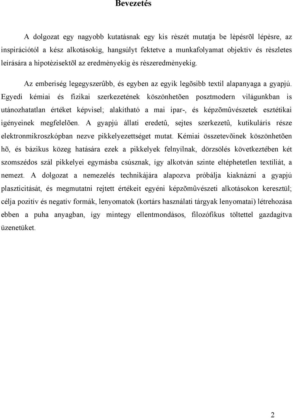 Egyedi kémiai és fizikai szerkezetének köszönhetõen posztmodern világunkban is utánozhatatlan értéket képvisel; alakítható a mai ipar-, és képzõmûvészetek esztétikai igényeinek megfelelõen.