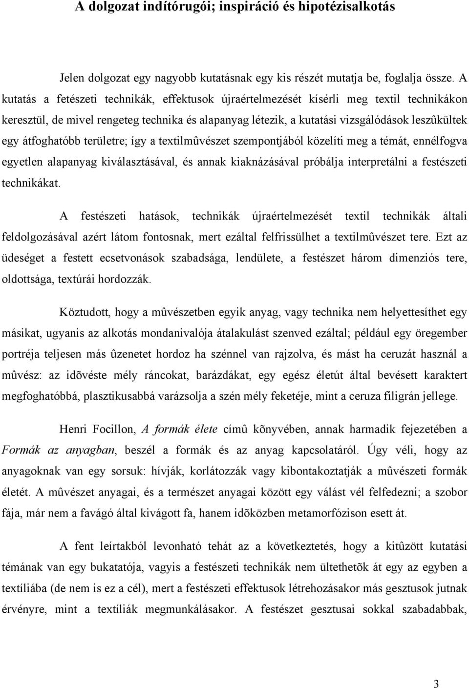 átfoghatóbb területre; így a textilmûvészet szempontjából közelíti meg a témát, ennélfogva egyetlen alapanyag kiválasztásával, és annak kiaknázásával próbálja interpretálni a festészeti technikákat.