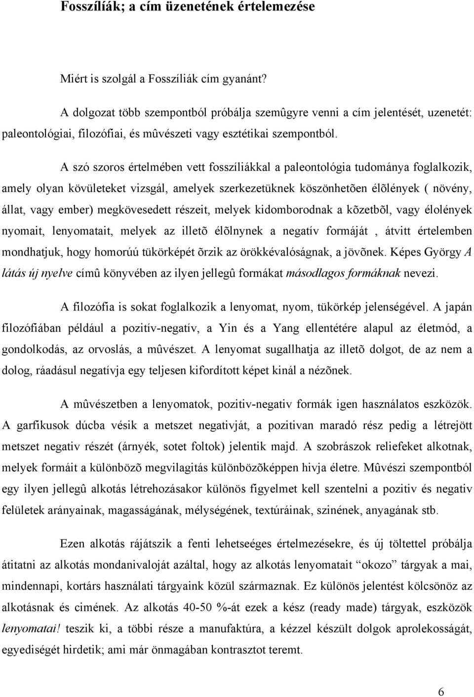 A szó szoros értelmében vett fosszíliákkal a paleontológia tudománya foglalkozik, amely olyan kövületeket vizsgál, amelyek szerkezetüknek köszönhetõen élõlények ( növény, állat, vagy ember)