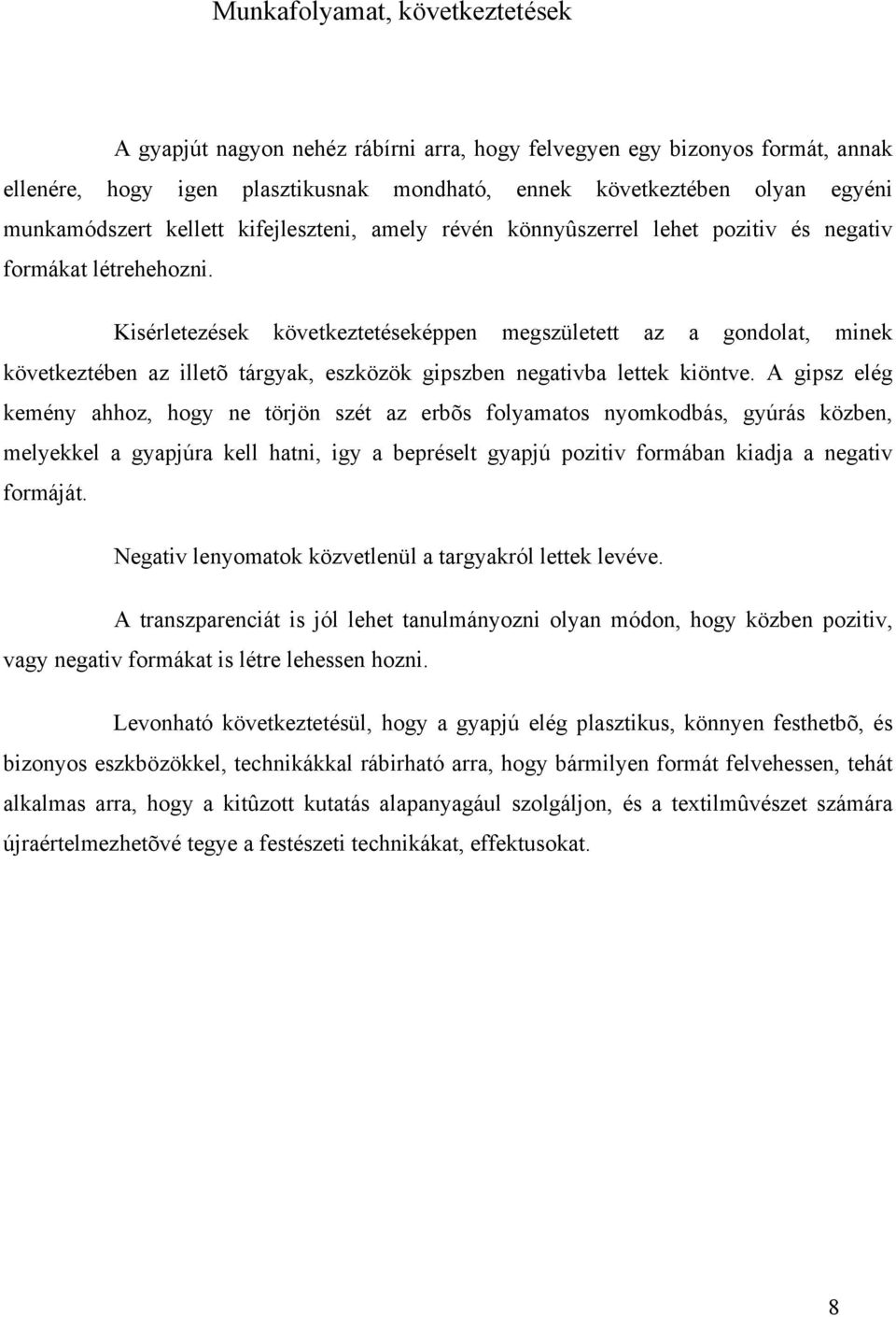 Kisérletezések következtetéseképpen megszületett az a gondolat, minek következtében az illetõ tárgyak, eszközök gipszben negativba lettek kiöntve.