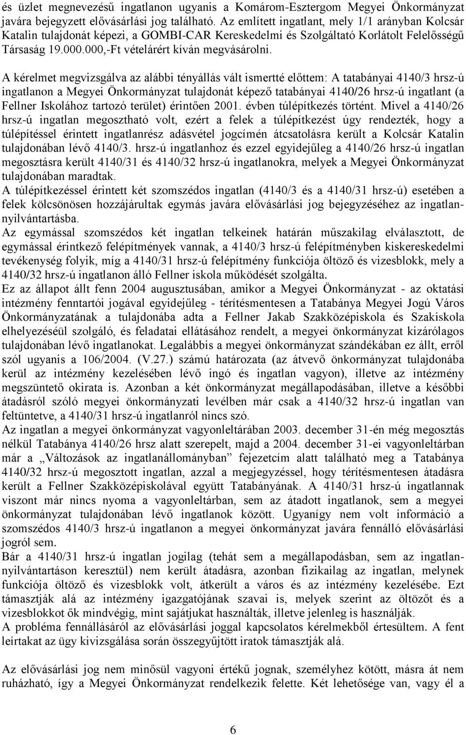 A kérelmet megvizsgálva az alábbi tényállás vált ismertté előttem: A tatabányai 4140/3 hrsz-ú ingatlanon a Megyei Önkormányzat tulajdonát képező tatabányai 4140/26 hrsz-ú ingatlant (a Fellner