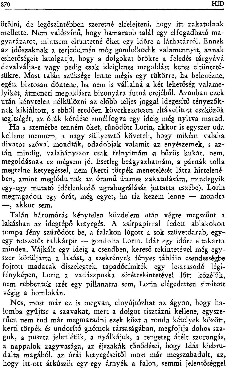 Ennek az időszaknak a terjedelmén még gondolkodik valamennyit, annak eshetőségeit latolgatja, hogy a dolgokat örökre a feledés tárgyává devalválja-e vagy pedig csak ideiglenes megoldást keres