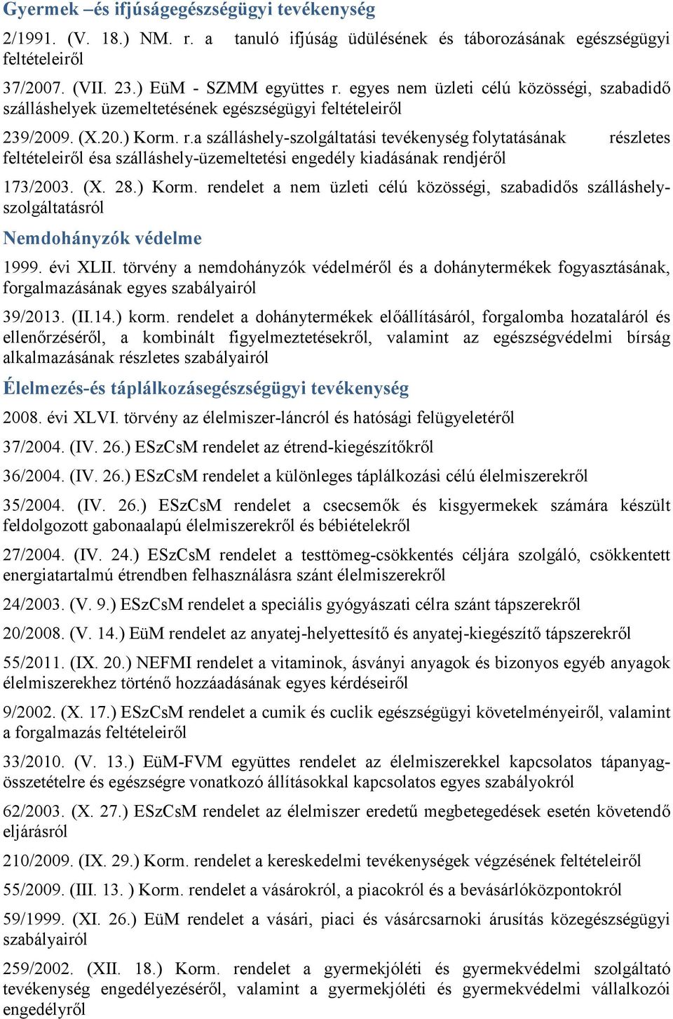 a szálláshely-szolgáltatási tevékenység folytatásának részletes feltételeiről ésa szálláshely-üzemeltetési engedély kiadásának rendjéről 173/2003. (X. 28.) Korm.