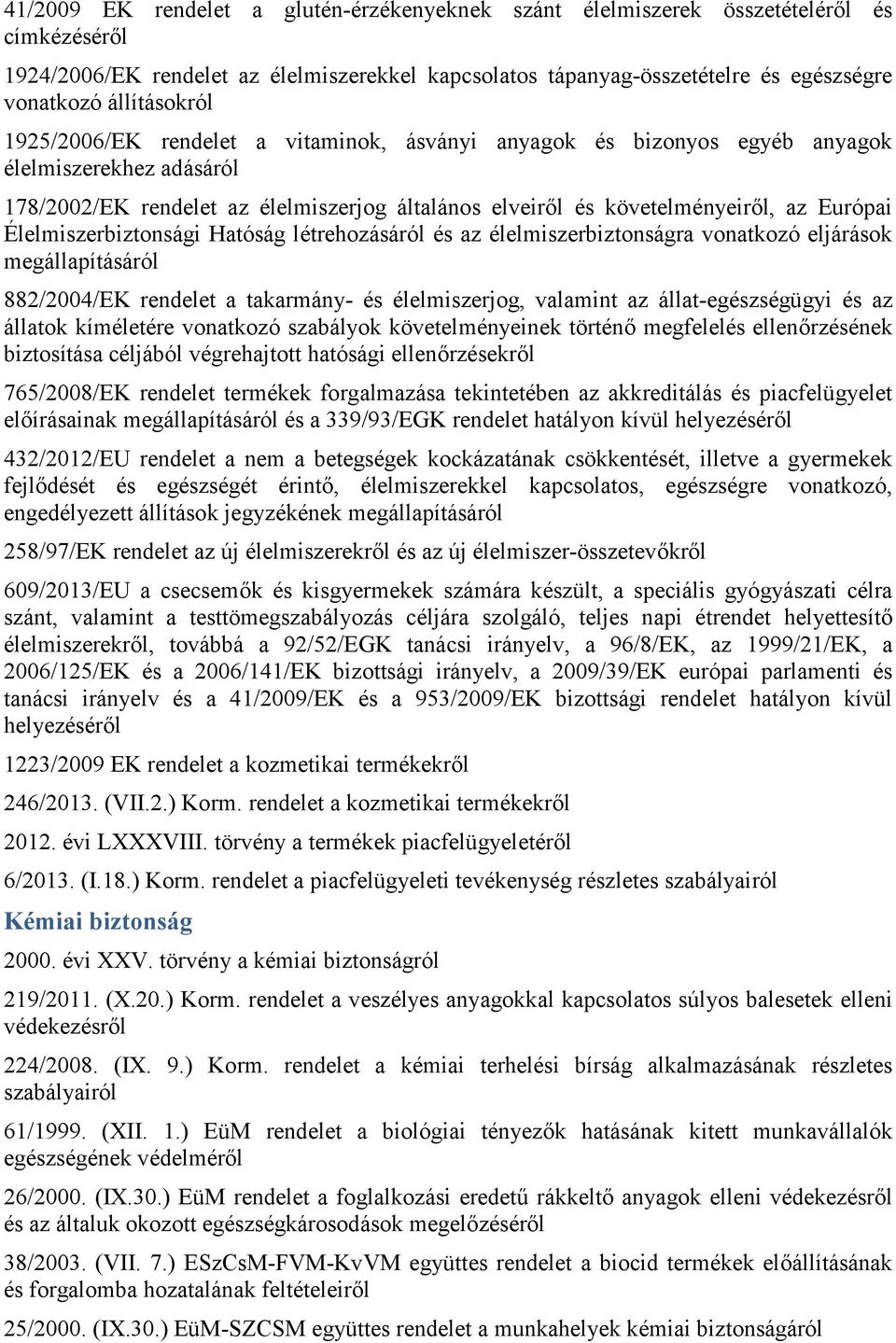 Európai Élelmiszerbiztonsági Hatóság létrehozásáról és az élelmiszerbiztonságra vonatkozó eljárások megállapításáról 882/2004/EK rendelet a takarmány- és élelmiszerjog, valamint az állat-egészségügyi