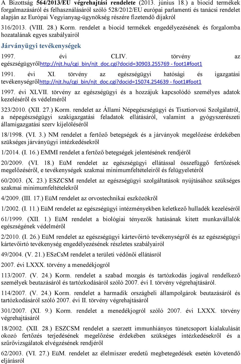 ) Korm. rendelet a biocid termékek engedélyezésének és forgalomba hozatalának egyes szabályairól Járványügyi tevékenységek 1997. évi CLIV. törvény az egészségügyrőlhttp://njt.hu/cgi_bin/njt_doc.cgi?docid=30903.