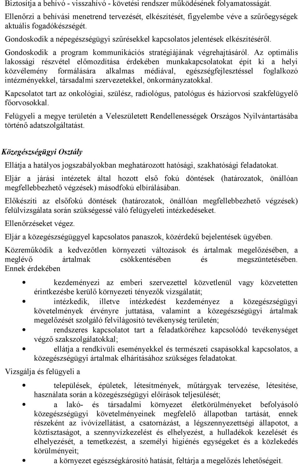 Az optimális lakossági részvétel előmozdítása érdekében munkakapcsolatokat épít ki a helyi közvélemény formálására alkalmas médiával, egészségfejlesztéssel foglalkozó intézményekkel, társadalmi