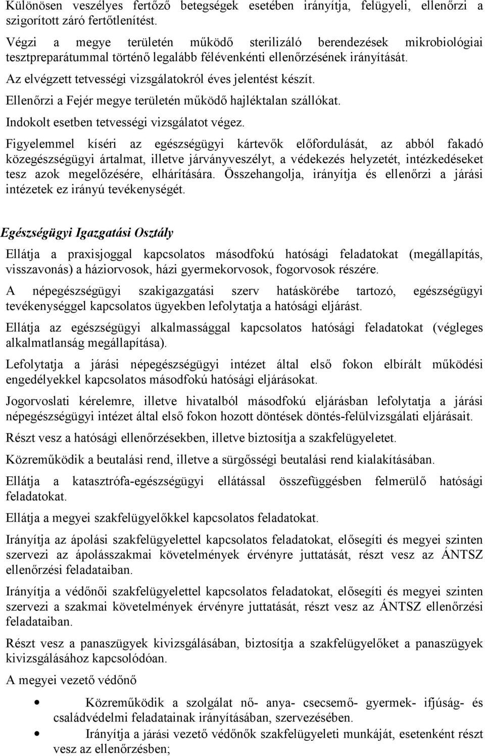 Az elvégzett tetvességi vizsgálatokról éves jelentést készít. Ellenőrzi a Fejér megye területén működő hajléktalan szállókat. Indokolt esetben tetvességi vizsgálatot végez.