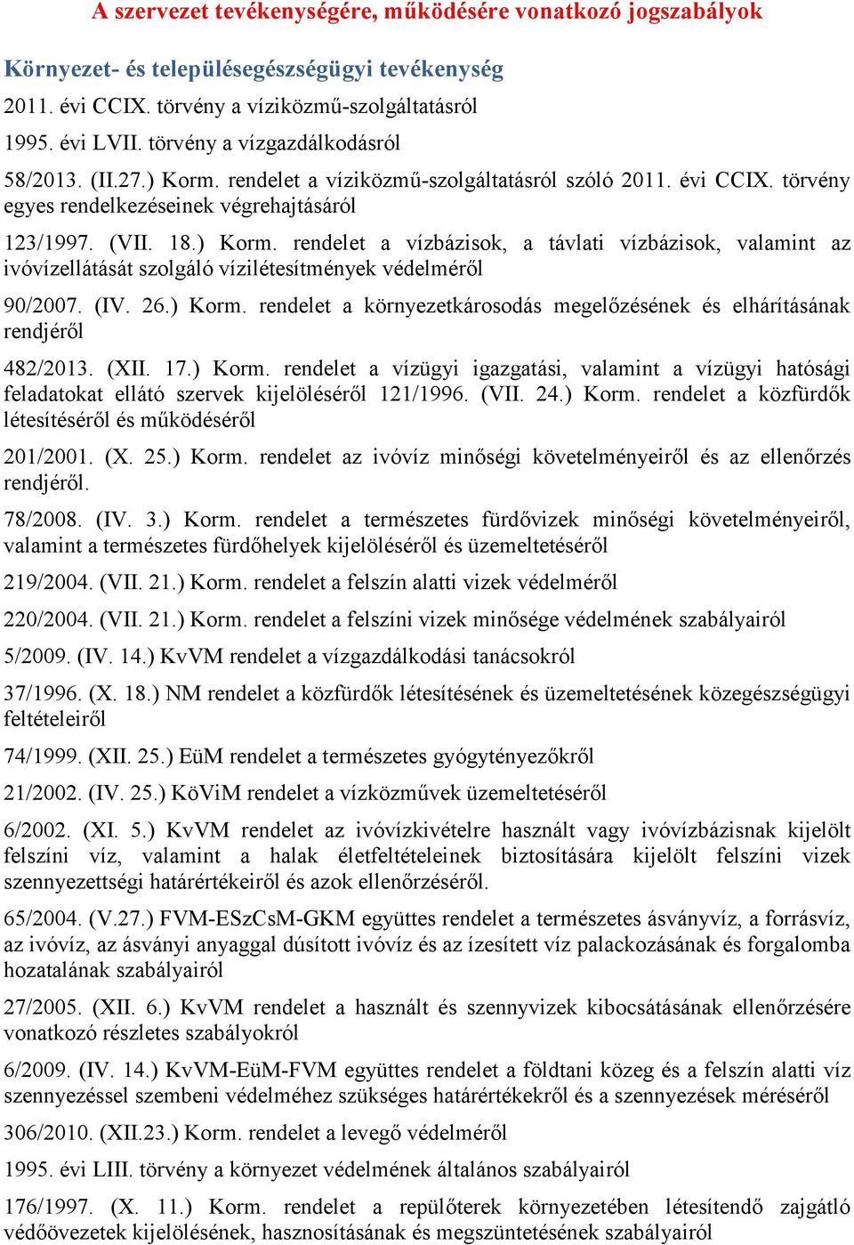 (IV. 26.) Korm. rendelet a környezetkárosodás megelőzésének és elhárításának rendjéről 482/2013. (XII. 17.) Korm. rendelet a vízügyi igazgatási, valamint a vízügyi hatósági feladatokat ellátó szervek kijelöléséről 121/1996.