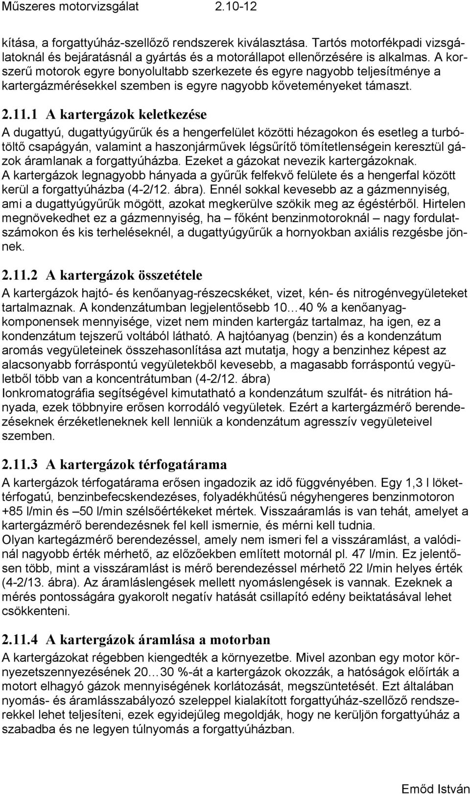 1 A kartergázok keletkezése A dugattyú, dugattyúgyűrűk és a hengerfelület közötti hézagokon és esetleg a turbótöltő csapágyán, valamint a haszonjárművek légsűrítő tömítetlenségein keresztül gázok