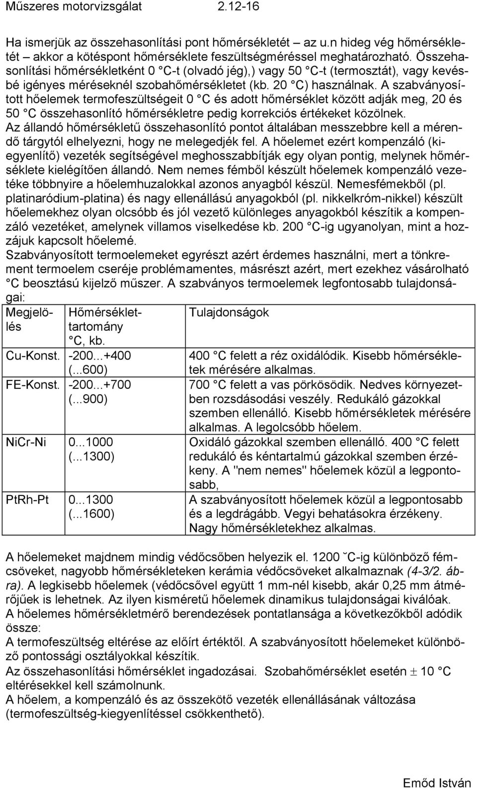 A szabványosított hőelemek termofeszültségeit 0 C és adott hőmérséklet között adják meg, 20 és 50 C összehasonlító hőmérsékletre pedig korrekciós értékeket közölnek.