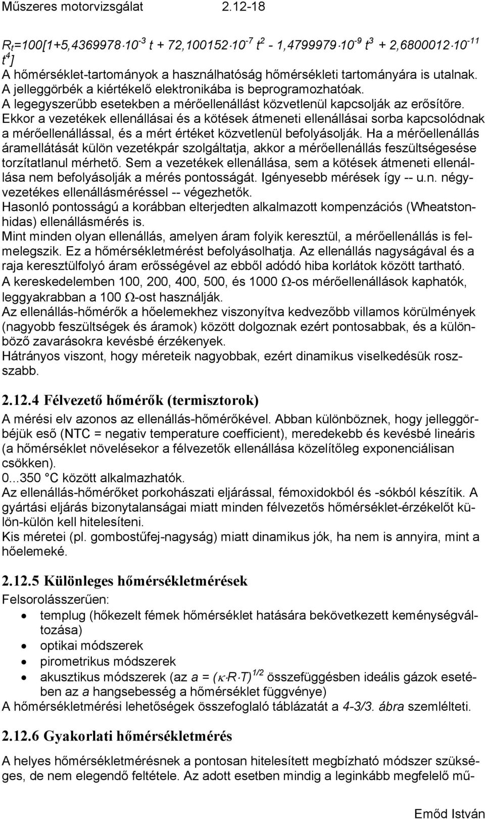 A jelleggörbék a kiértékelő elektronikába is beprogramozhatóak. A legegyszerűbb esetekben a mérőellenállást közvetlenül kapcsolják az erősítőre.